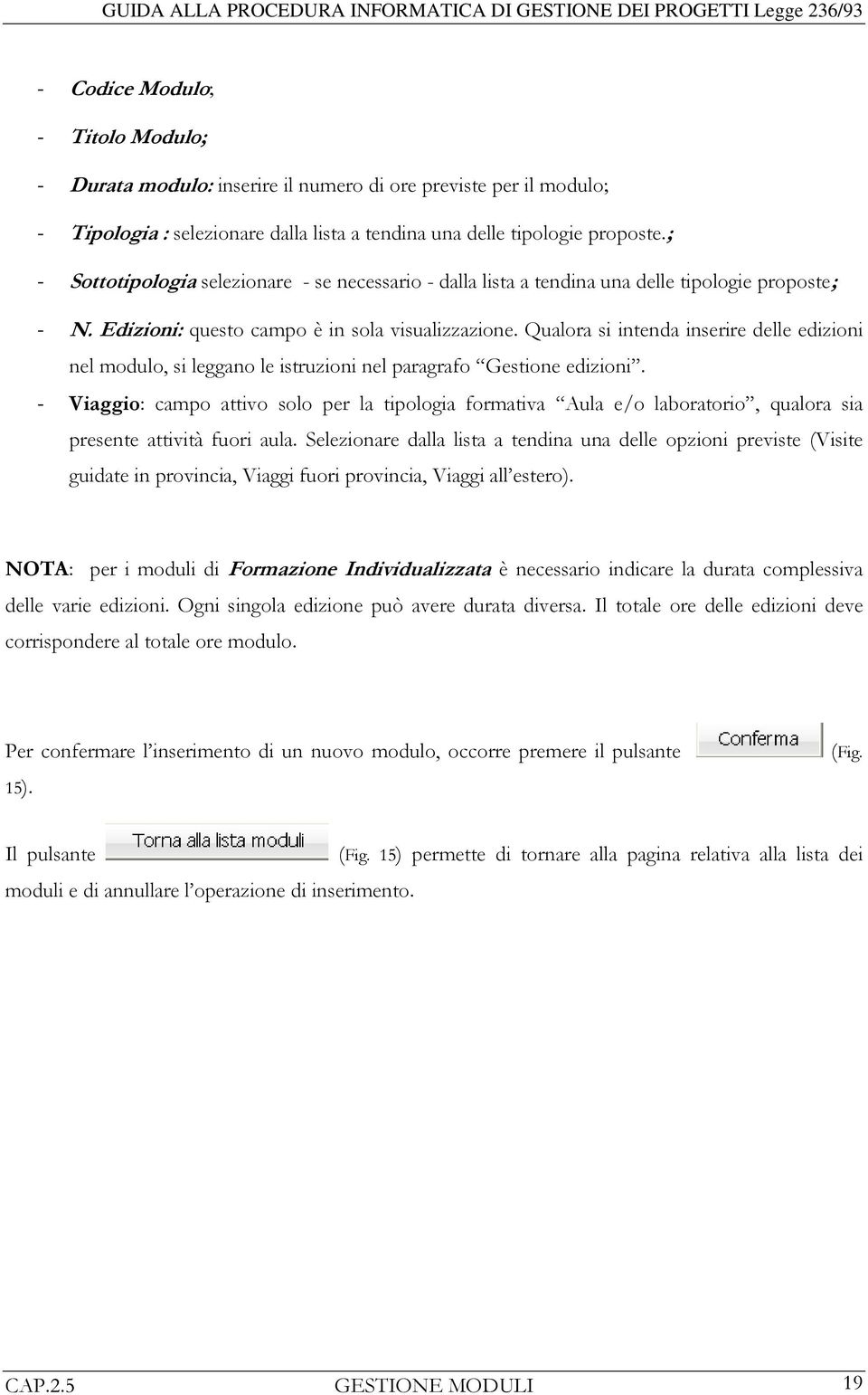 Qualora si intenda inserire delle edizioni nel modulo, si leggano le istruzioni nel paragrafo Gestione edizioni.