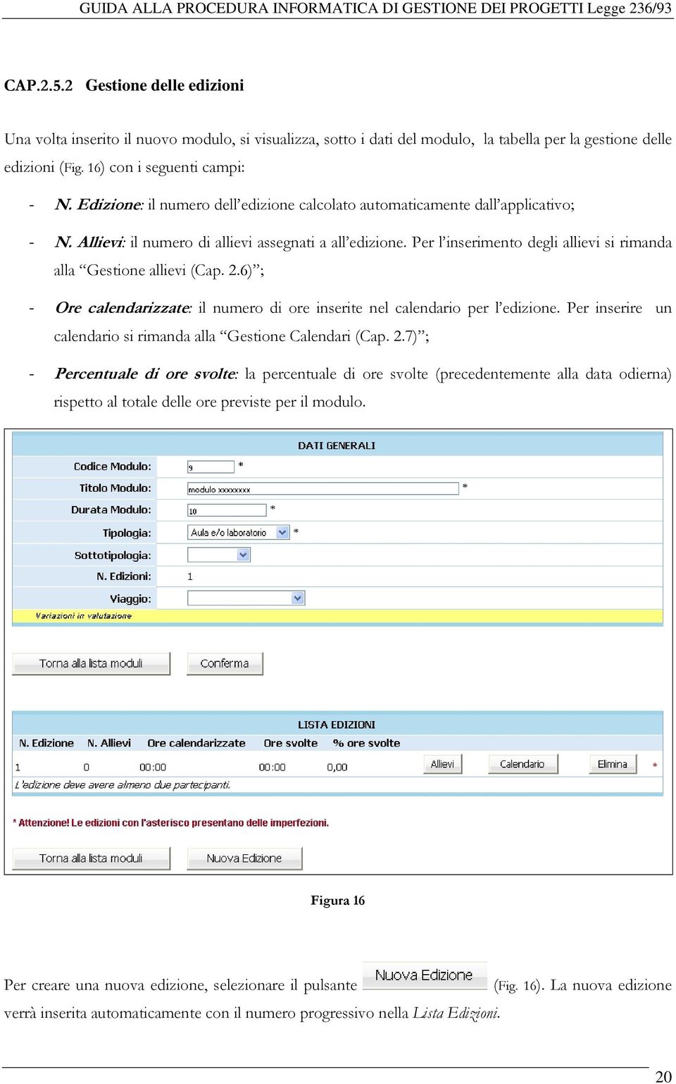 Per l inserimento degli allievi si rimanda alla Gestione allievi (Cap. 2.6) ; - Ore calendarizzate: il numero di ore inserite nel calendario per l edizione.