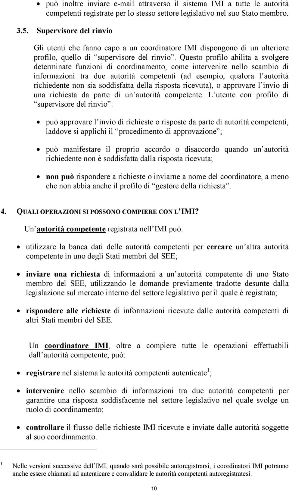 Questo profilo abilita a svolgere determinate funzioni di coordinamento, come intervenire nello scambio di informazioni tra due autorità competenti (ad esempio, qualora l autorità richiedente non sia