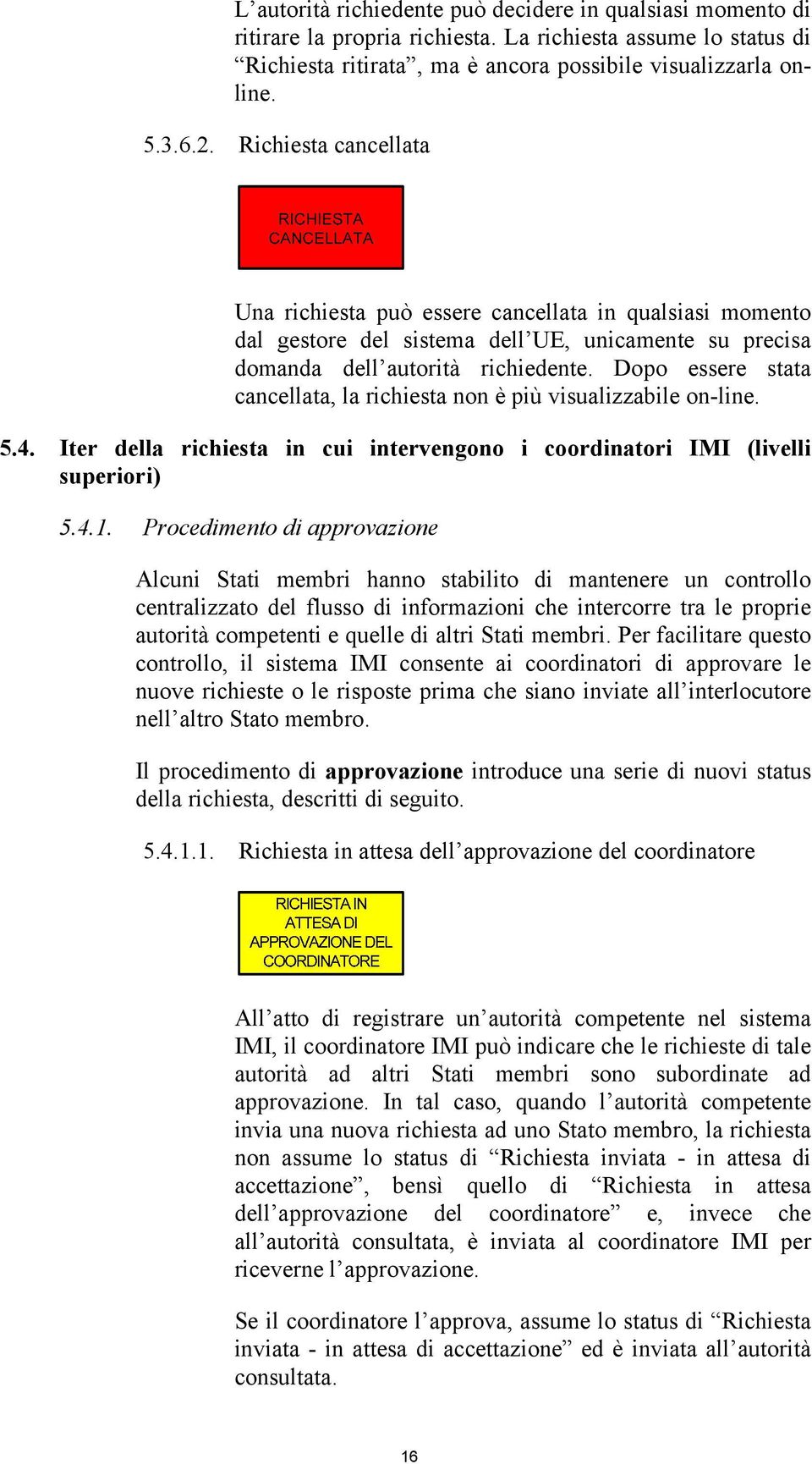 Dopo essere stata cancellata, la richiesta non è più visualizzabile on-line. 5.4. Iter della richiesta in cui intervengono i coordinatori IMI (livelli superiori) 5.4.1.