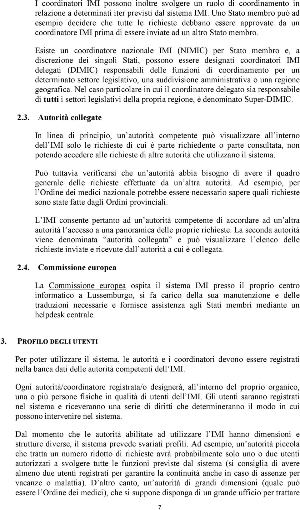 Esiste un coordinatore nazionale IMI (NIMIC) per Stato membro e, a discrezione dei singoli Stati, possono essere designati coordinatori IMI delegati (DIMIC) responsabili delle funzioni di