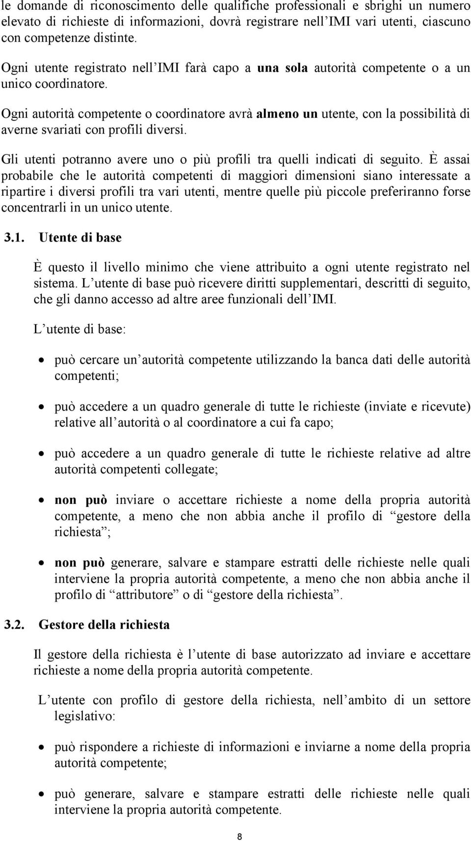 Ogni autorità competente o coordinatore avrà almeno un utente, con la possibilità di averne svariati con profili diversi. Gli utenti potranno avere uno o più profili tra quelli indicati di seguito.