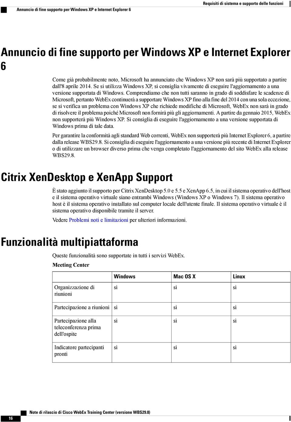 Comprendiamo che n tutti saran in grado di soddisfare le scadenze di Microsoft, pertanto WebEx continuerà a supportare XP fi alla fine del 2014 con una sola eccezione, se si verifica un problema con