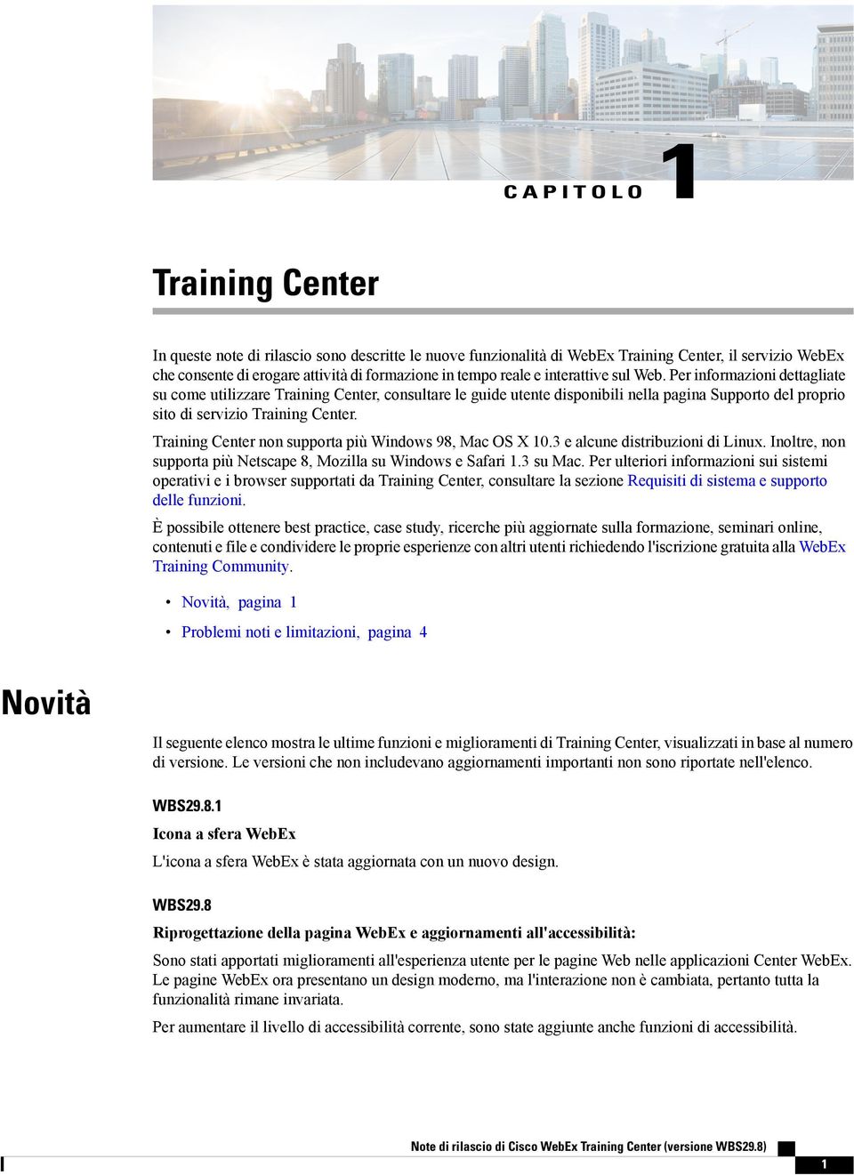 Training Center n supporta più 98, Mac OS X 10.3 e alcune distribuzioni di Linux. Iltre, n supporta più Netscape 8, Mozilla su e Safari 1.3 su Mac.