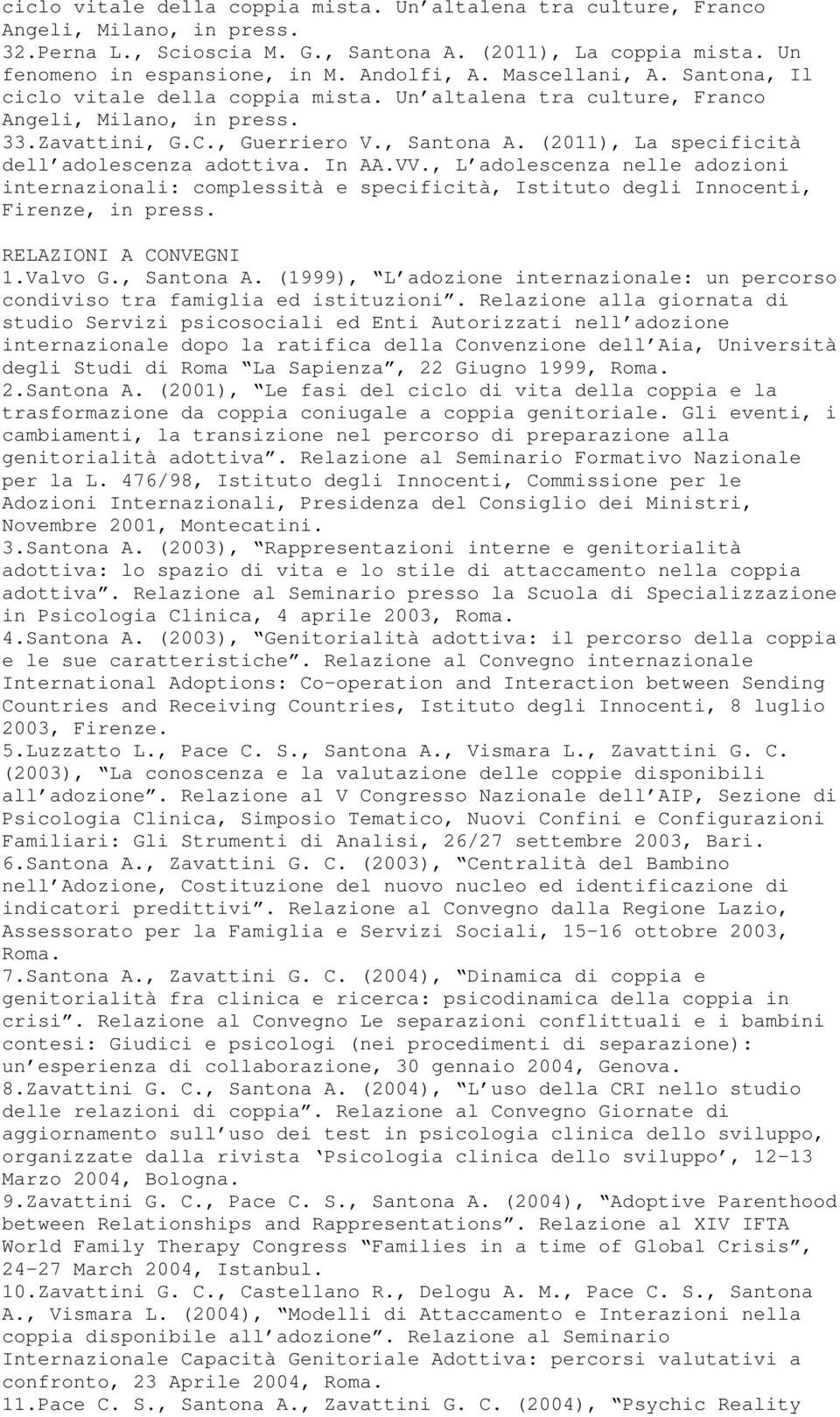 (2011), La specificità dell adolescenza adottiva. In AA.VV., L adolescenza nelle adozioni internazionali: complessità e specificità, Istituto degli Innocenti, Firenze, in press.