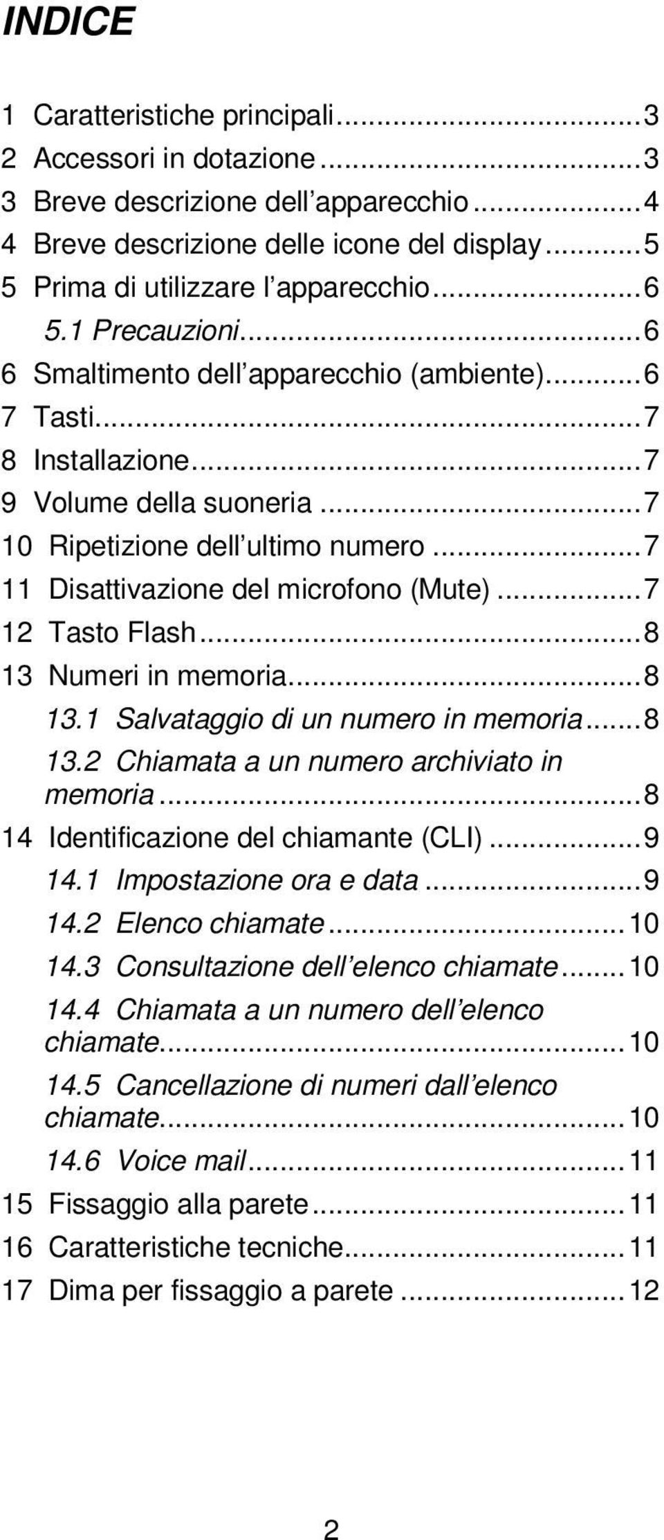 ..7 12 Tasto Flash...8 13 Numeri in memoria...8 13.1 Salvataggio di un numero in memoria...8 13.2 Chiamata a un numero archiviato in memoria...8 14 Identificazione del chiamante (CLI)...9 14.