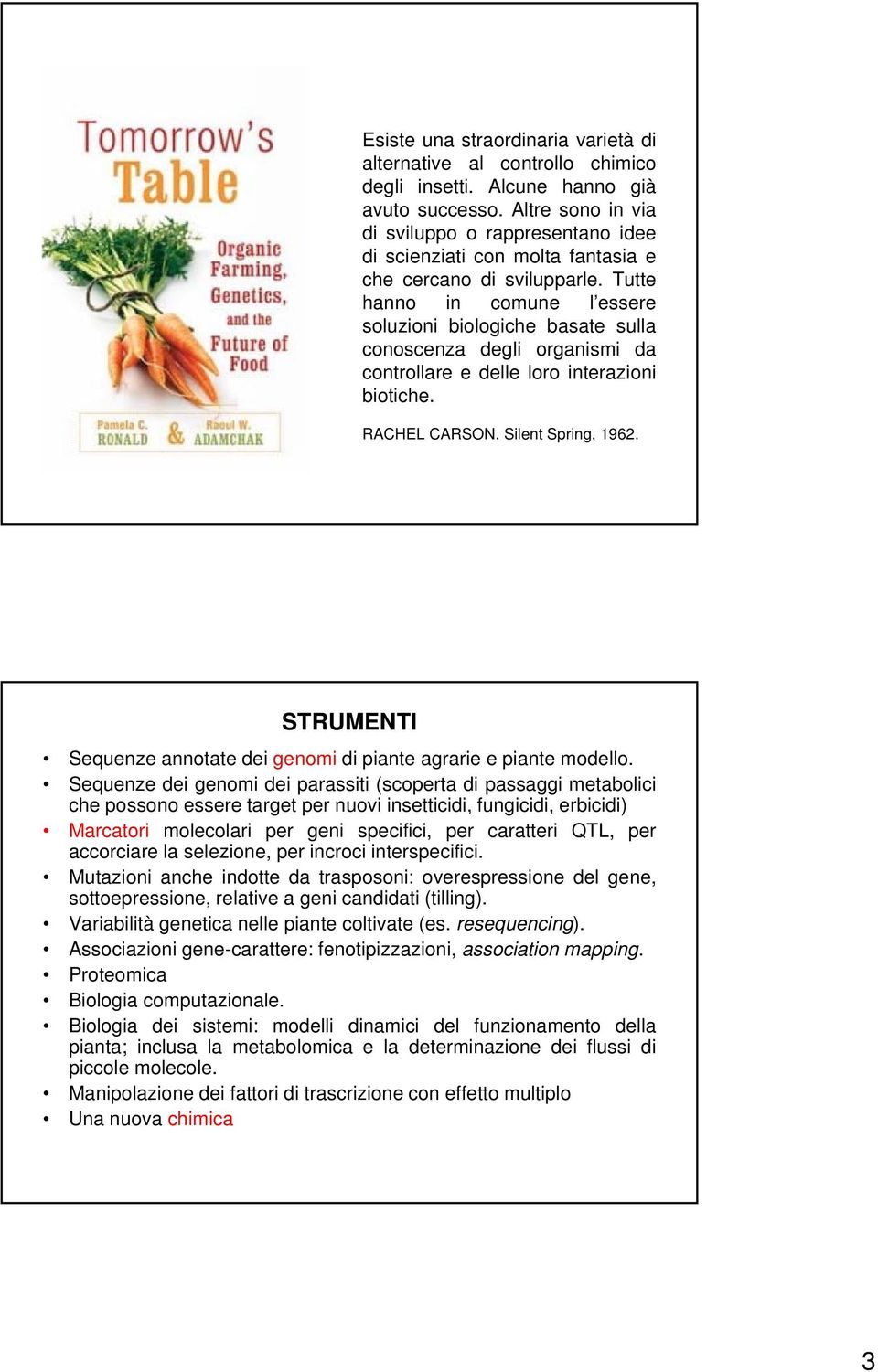 Tutte hanno in comune l essere soluzioni biologiche basate sulla conoscenza degli organismi da controllare e delle loro interazioni biotiche. RACHEL CARSON. Silent Spring, 1962.