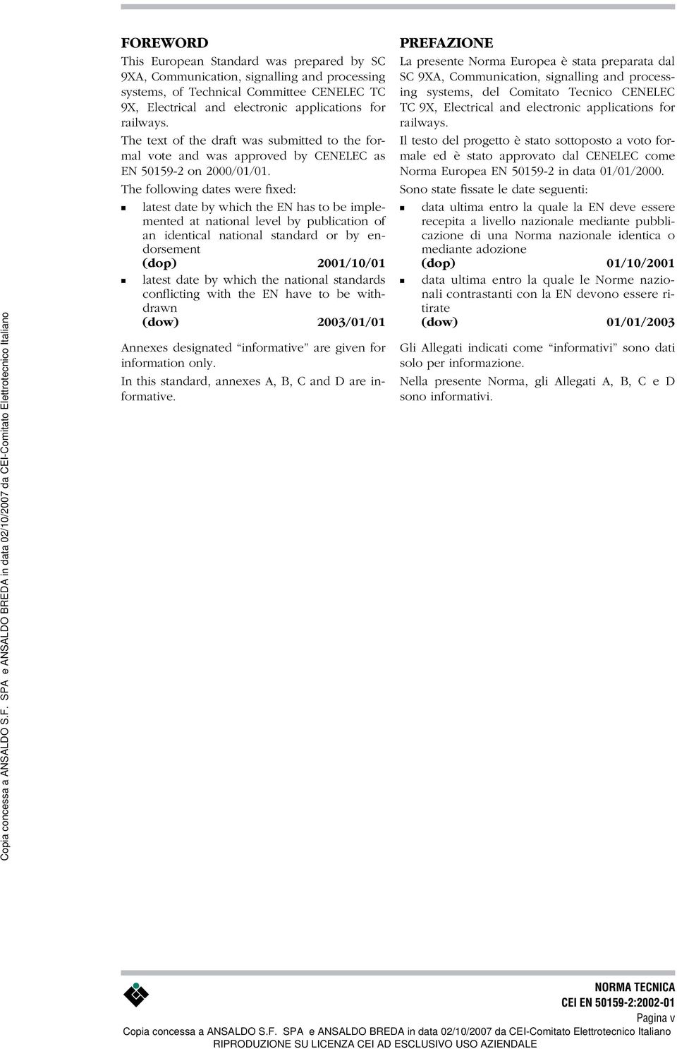 The following dates were fixed: latest date by which the EN has to be implemented at national level by publication of an identical national standard or by endorsement (dop) 2001/10/01 latest date by