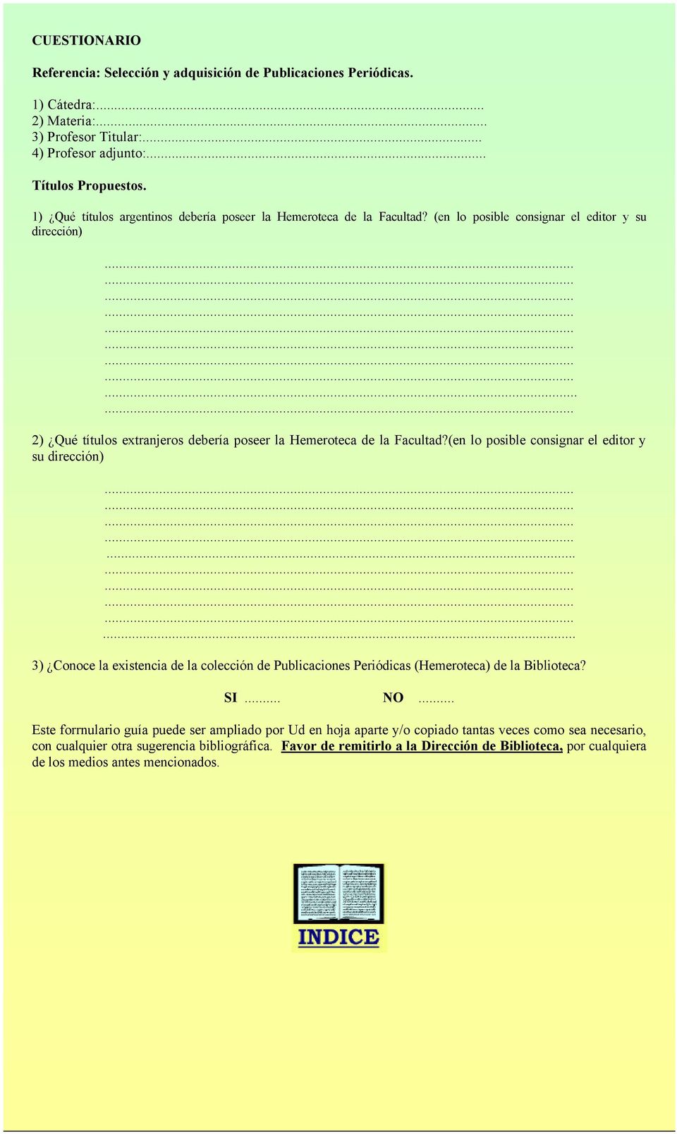 (en lo posible consignar el editor y su dirección).............................. 3) Conoce la existencia de la colección de Publicaciones Periódicas (Hemeroteca) de la Biblioteca? SI... NO.