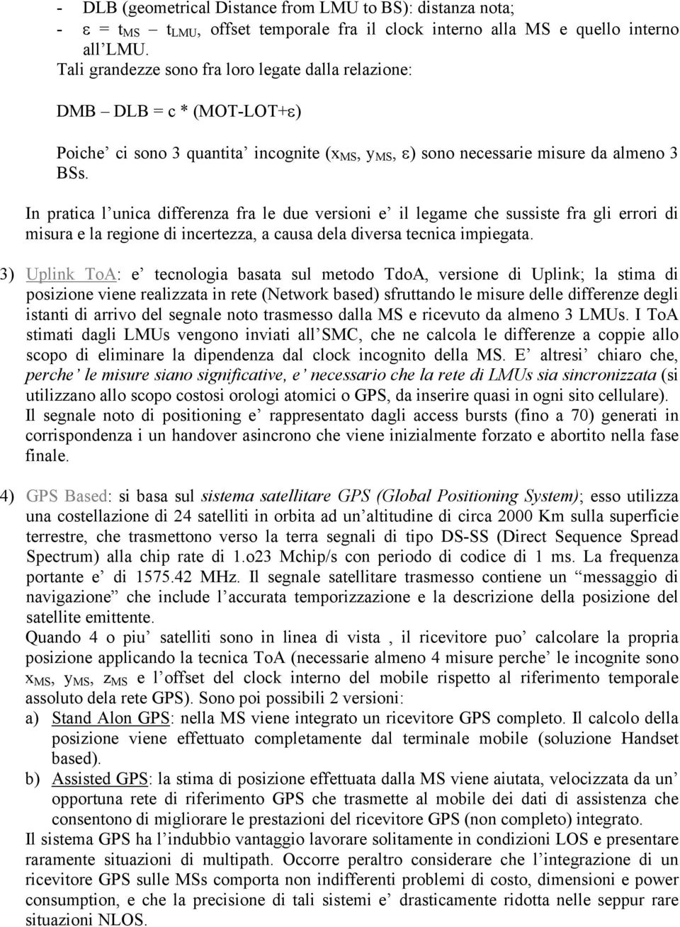 In pratica l unica differenza fra le due versioni e il legame che sussiste fra gli errori di misura e la regione di incertezza, a causa dela diversa tecnica impiegata.