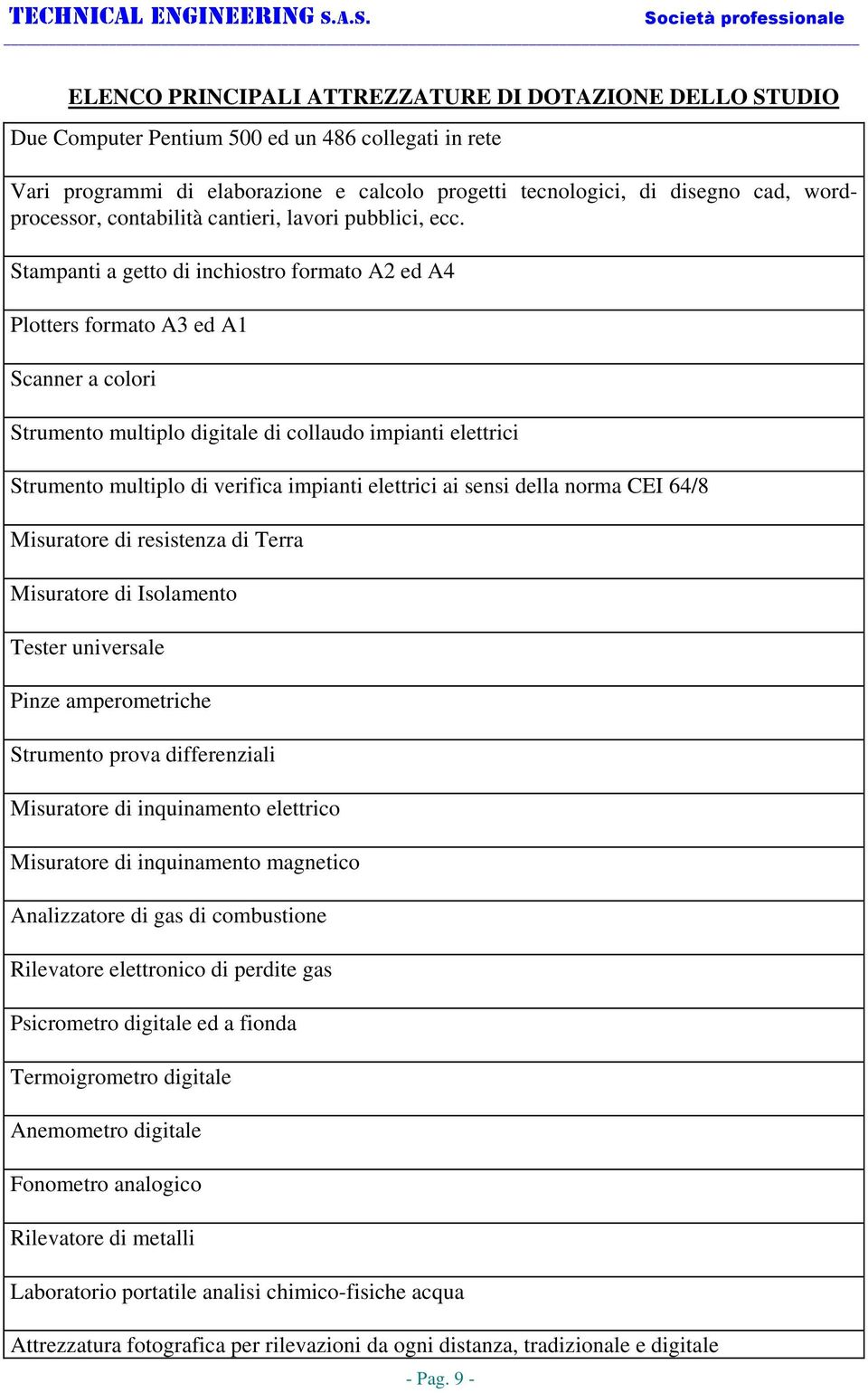 Stampanti a getto di inchiostro formato A2 ed A4 Plotters formato A3 ed A1 Scanner a colori Strumento multiplo digitale di collaudo impianti elettrici Strumento multiplo di verifica impianti