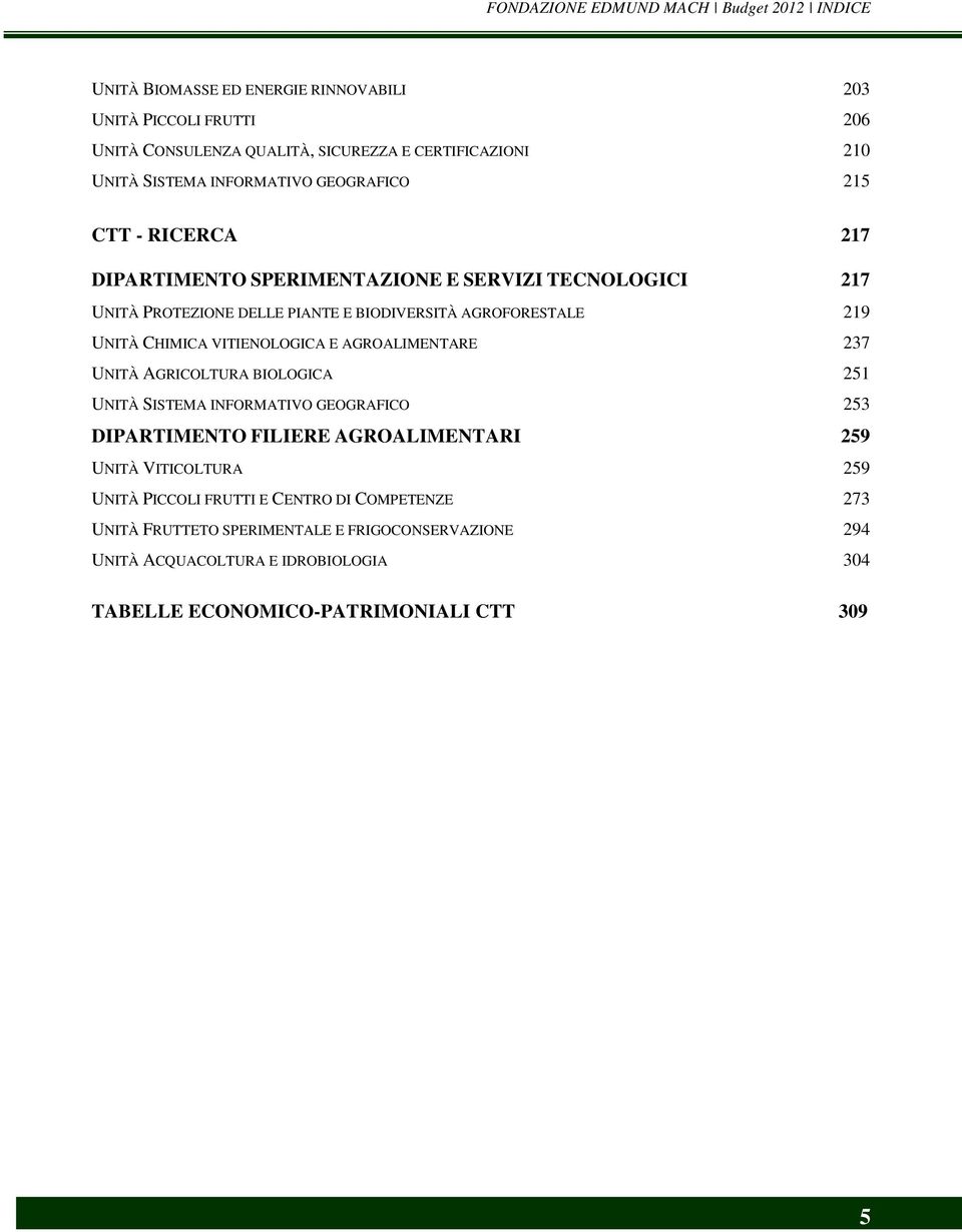 CHIMICA VITIENOLOGICA E AGROALIMENTARE 237 UNITÀ AGRICOLTURA BIOLOGICA 251 UNITÀ SISTEMA INFORMATIVO GEOGRAFICO 253 DIPARTIMENTO FILIERE AGROALIMENTARI 259 UNITÀ VITICOLTURA