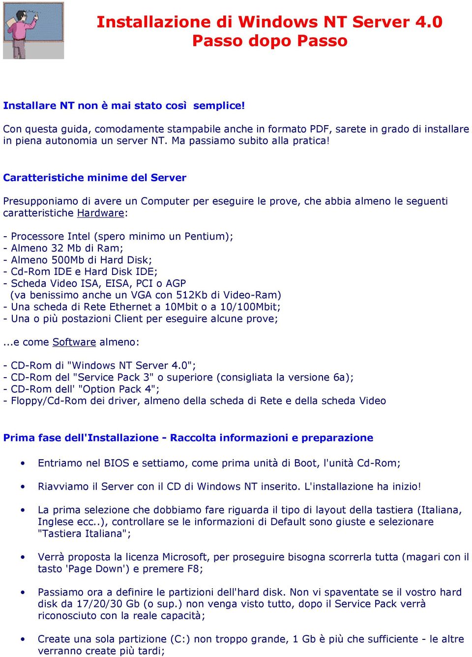 Caratteristiche minime del Server Presupponiamo di avere un Computer per eseguire le prove, che abbia almeno le seguenti caratteristiche Hardware: - Processore Intel (spero minimo un Pentium); -