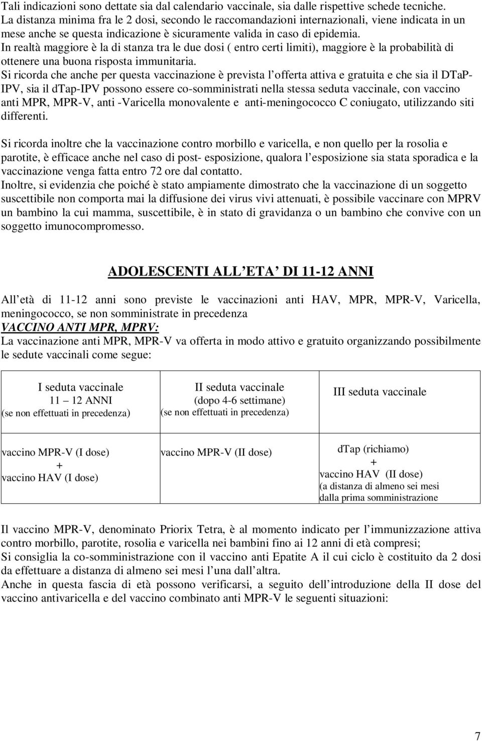 In realtà maggiore è la di stanza tra le due dosi ( entro certi limiti), maggiore è la probabilità di ottenere una buona risposta immunitaria.