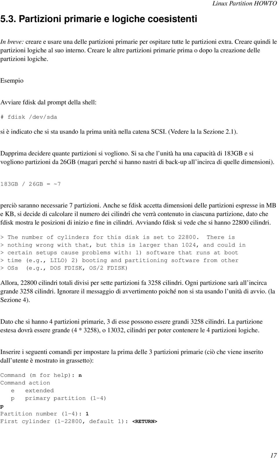 Esempio Avviare fdisk dal prompt della shell: # fdisk /dev/sda si è indicato che si sta usando la prima unità nella catena SCSI. (Vedere la la Sezione 2.1).