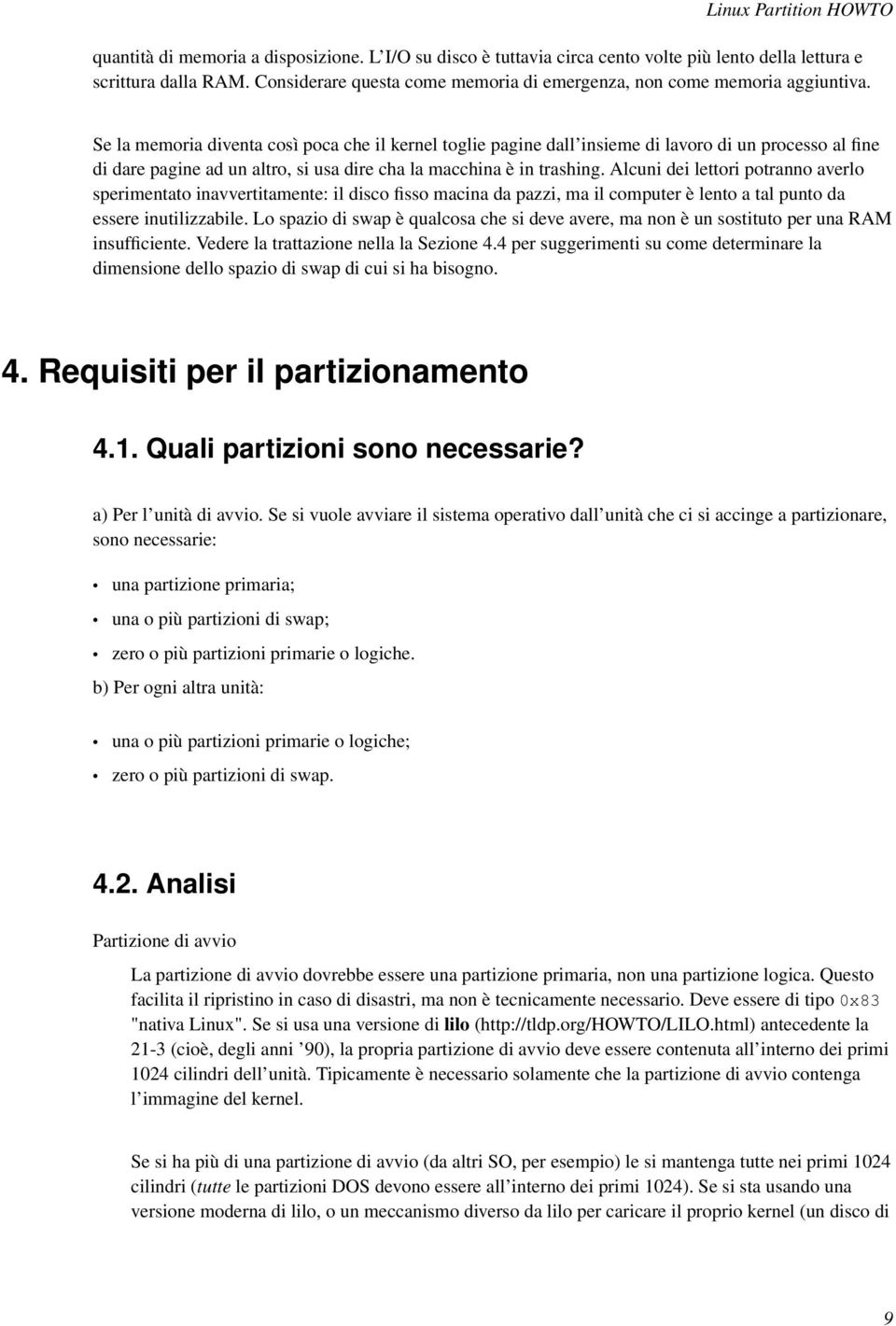 Se la memoria diventa così poca che il kernel toglie pagine dall insieme di lavoro di un processo al fine di dare pagine ad un altro, si usa dire cha la macchina è in trashing.