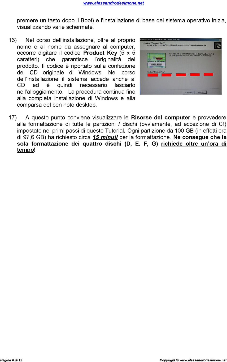 Il codice è riportato sulla confezione del CD originale di Windows. Nel corso dell installazione il sistema accede anche al CD ed è quindi necessario lasciarlo nell alloggiamento.