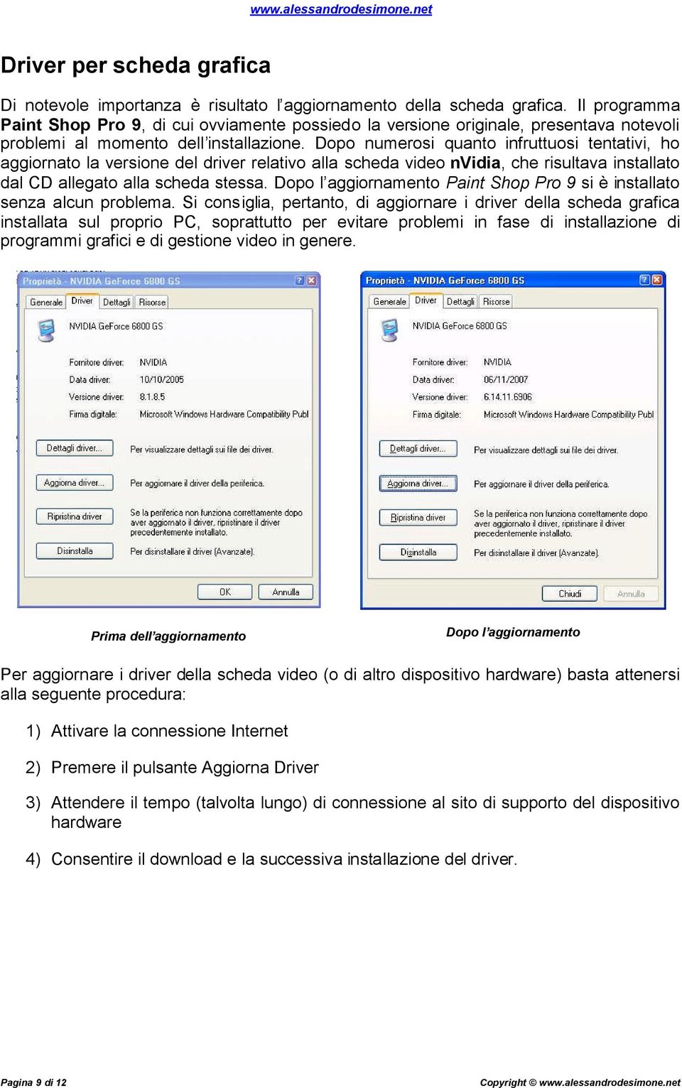 Dopo numerosi quanto infruttuosi tentativi, ho aggiornato la versione del driver relativo alla scheda video nvidia, che risultava installato dal CD allegato alla scheda stessa.