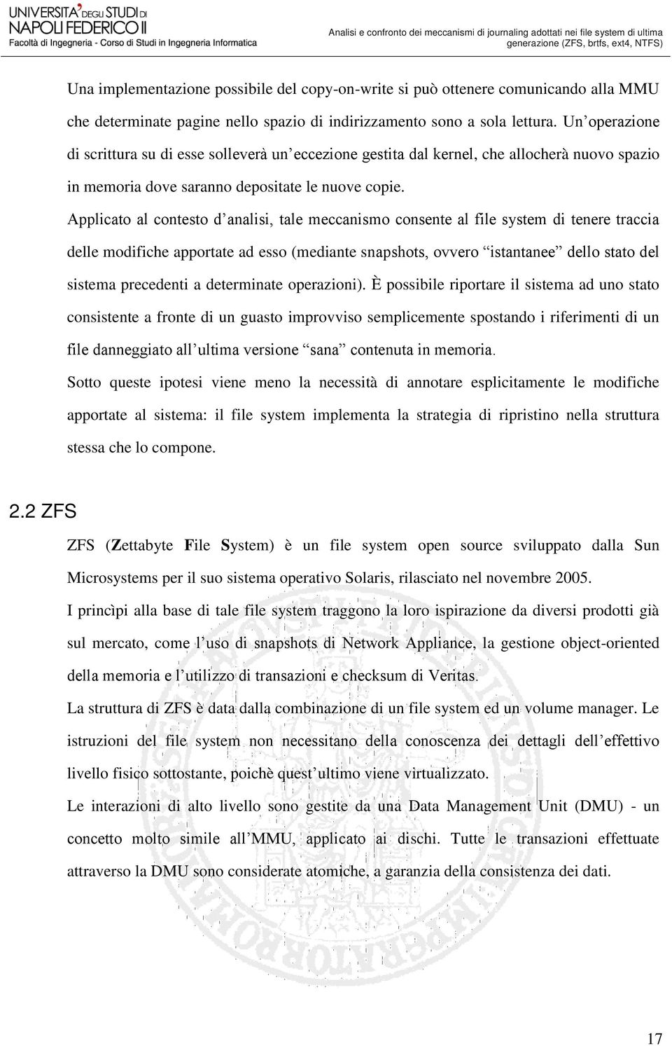 Applicato al contesto d analisi, tale meccanismo consente al file system di tenere traccia delle modifiche apportate ad esso (mediante snapshots, ovvero istantanee dello stato del sistema precedenti