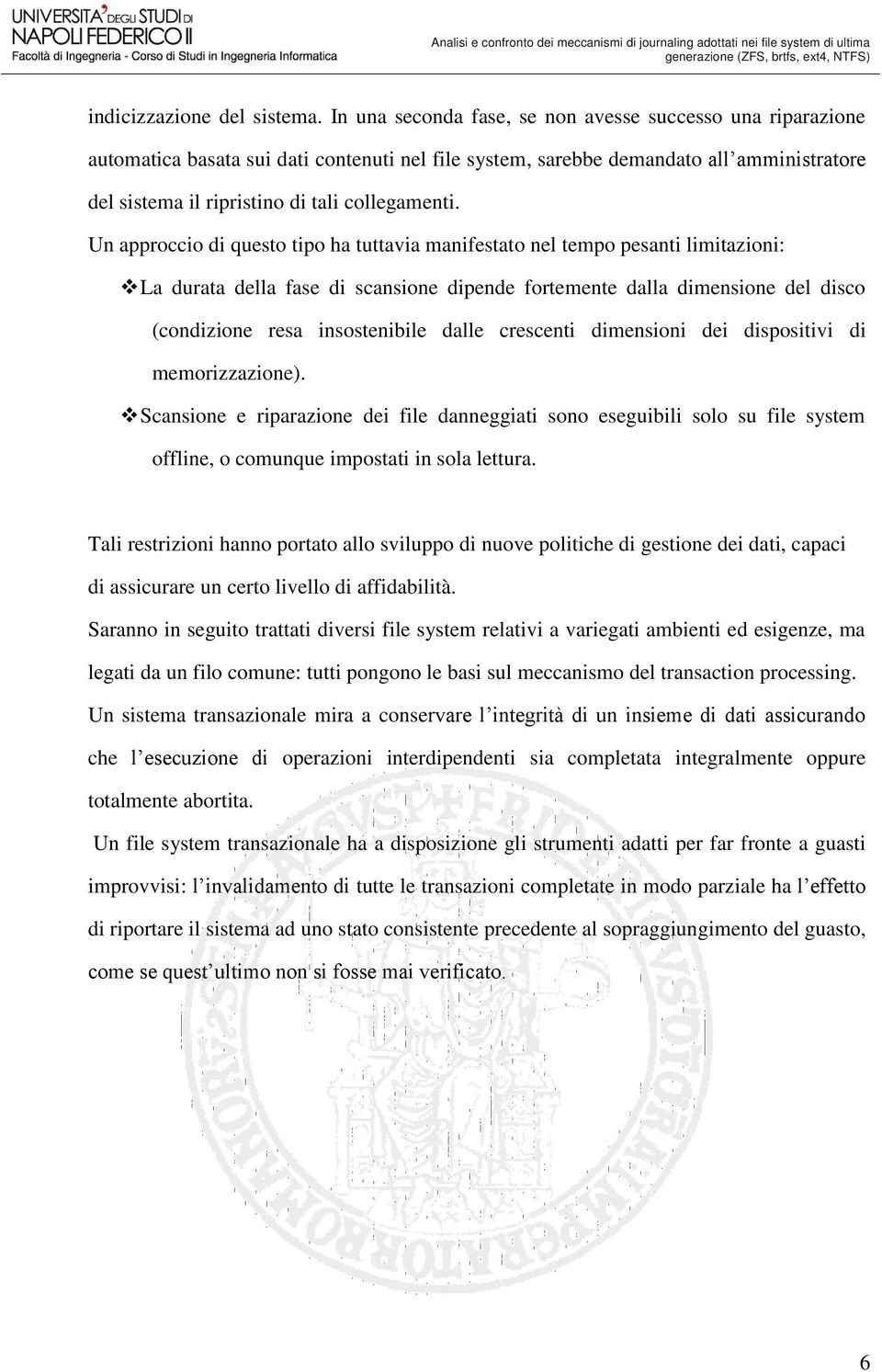 Un approccio di questo tipo ha tuttavia manifestato nel tempo pesanti limitazioni: La durata della fase di scansione dipende fortemente dalla dimensione del disco (condizione resa insostenibile dalle