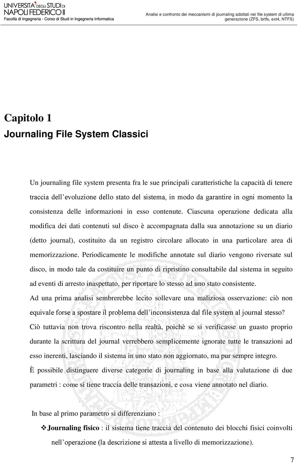 Ciascuna operazione dedicata alla modifica dei dati contenuti sul disco è accompagnata dalla sua annotazione su un diario (detto journal), costituito da un registro circolare allocato in una