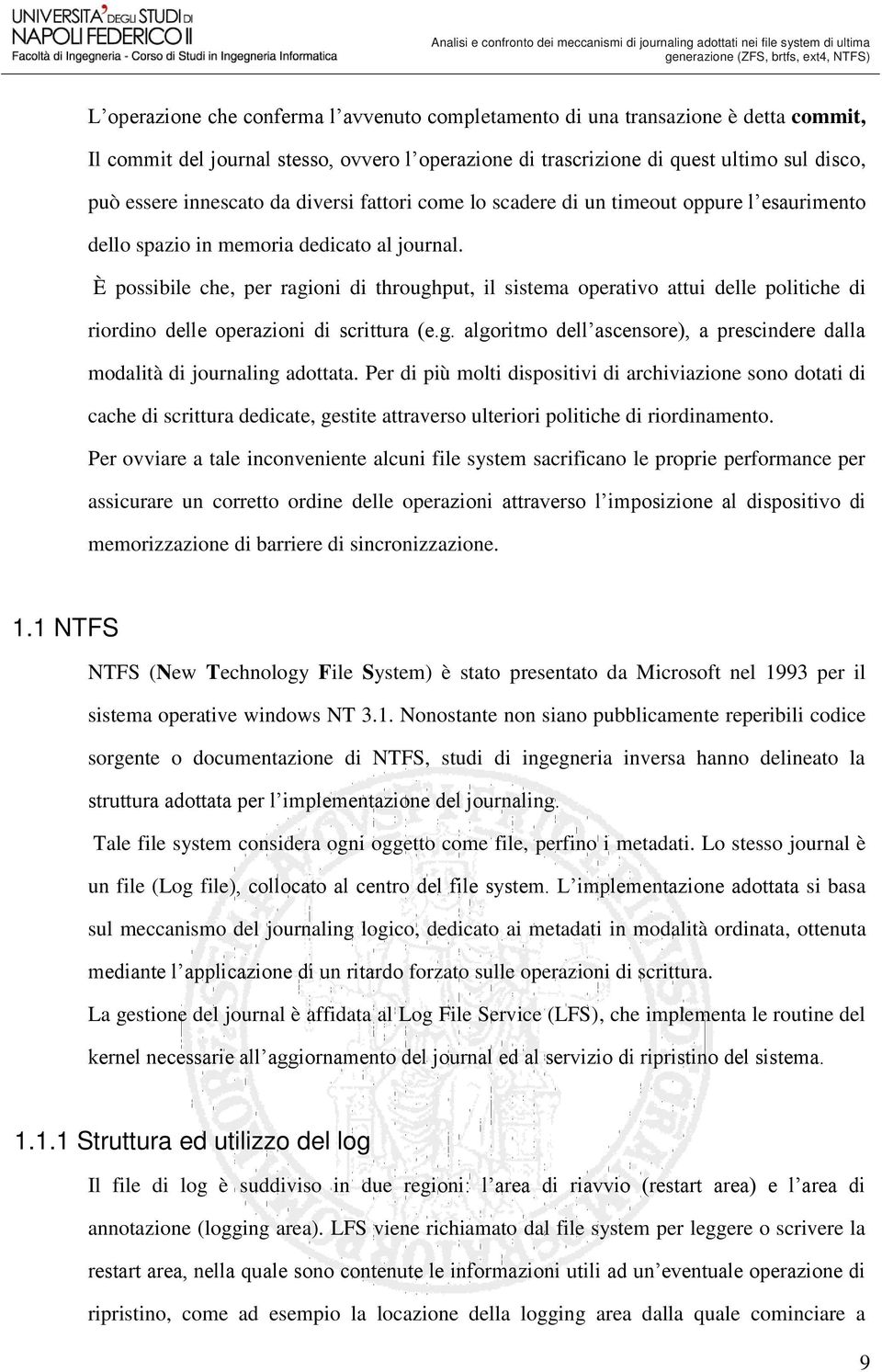 È possibile che, per ragioni di throughput, il sistema operativo attui delle politiche di riordino delle operazioni di scrittura (e.g. algoritmo dell ascensore), a prescindere dalla modalità di journaling adottata.