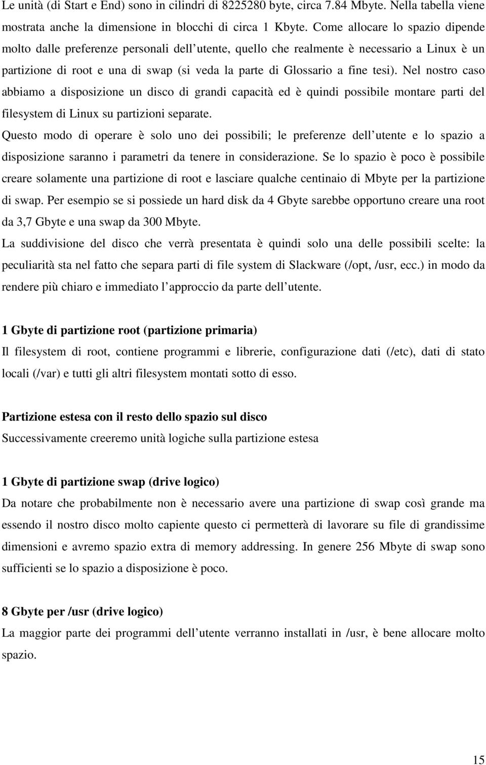 tesi). Nel nostro caso abbiamo a disposizione un disco di grandi capacità ed è quindi possibile montare parti del filesystem di Linux su partizioni separate.