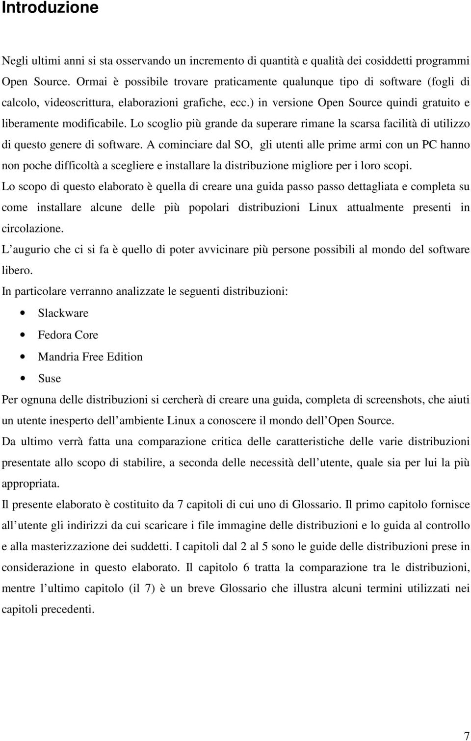 Lo scoglio più grande da superare rimane la scarsa facilità di utilizzo di questo genere di software.