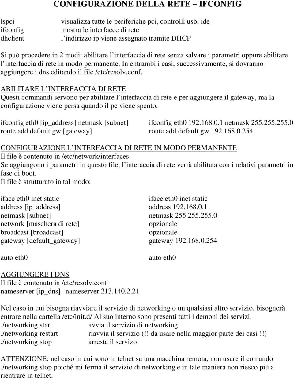 In entrambi i casi, successivamente, si dovranno aggiungere i dns editando il file /etc/resolv.conf.