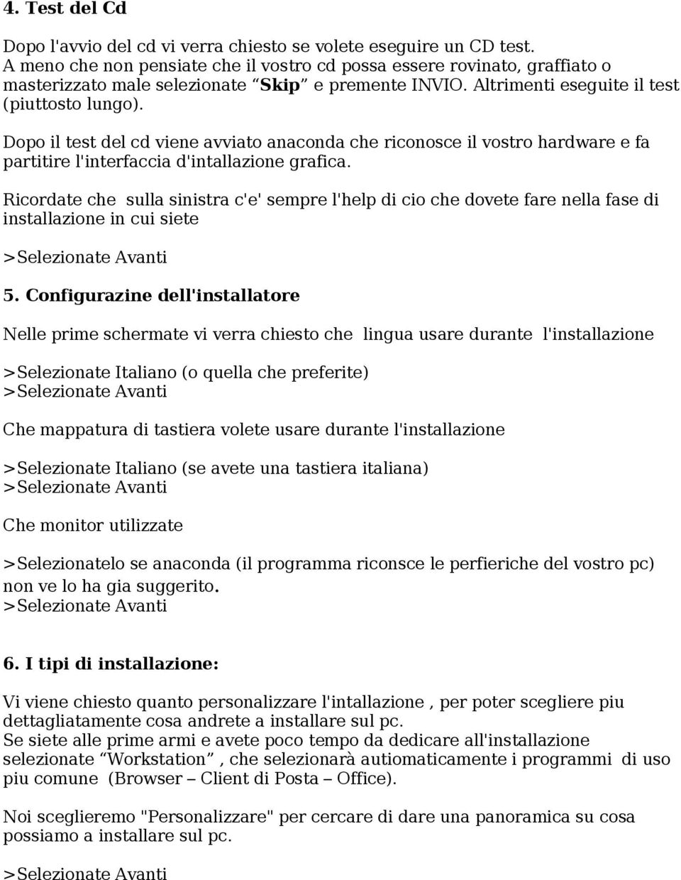 Dopo il test del cd viene avviato anaconda che riconosce il vostro hardware e fa partitire l'interfaccia d'intallazione grafica.