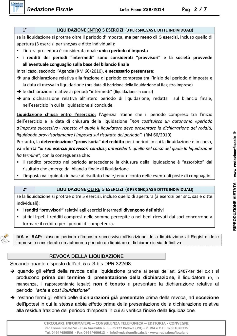 individuali): l intera procedura è considerata quale unico periodo d'imposta i redditi dei periodi intermedi sono considerati provvisori e la società provvede all'eventuale conguaglio sulla base del