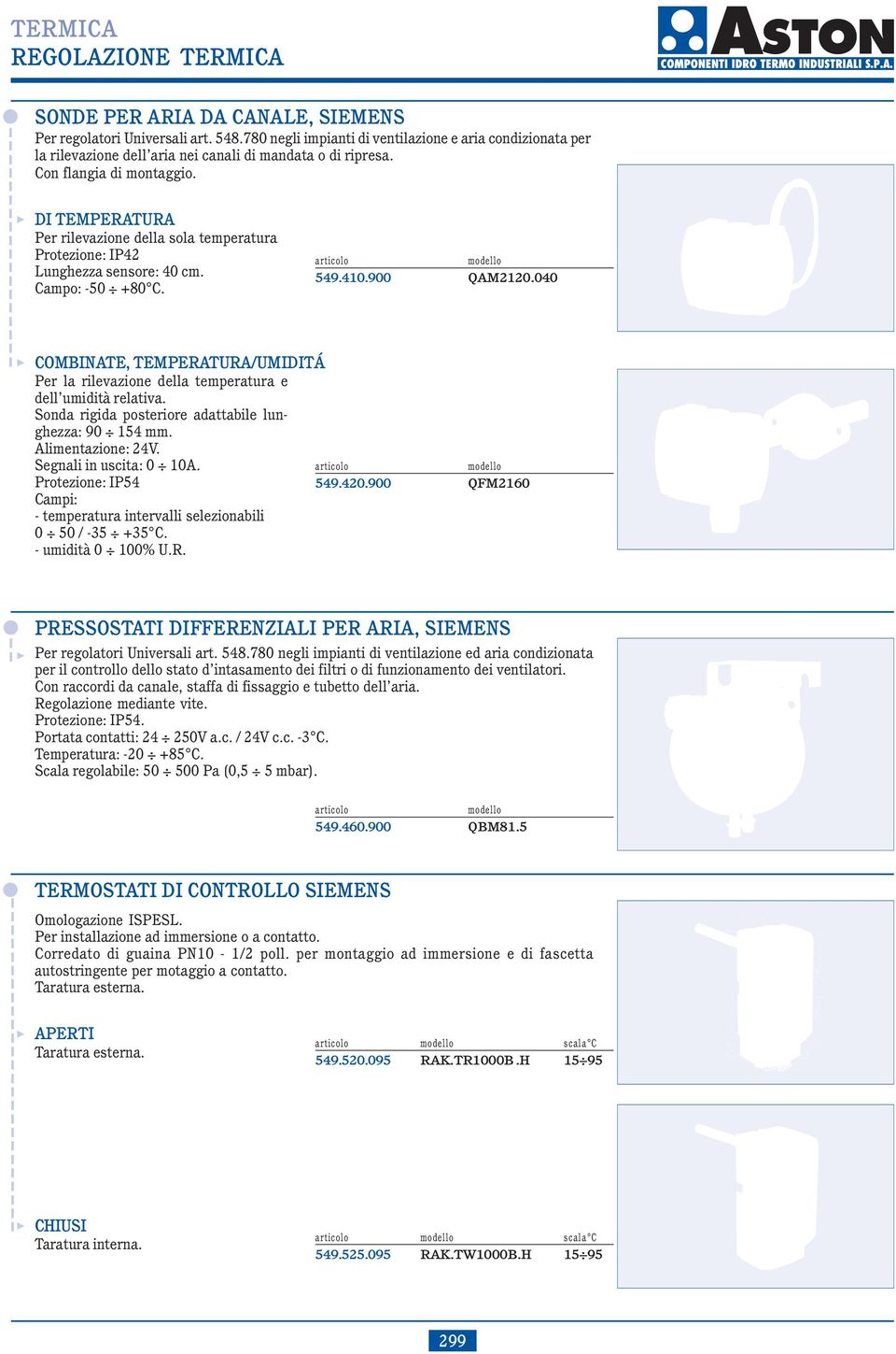 $ COMBINATE, TEMPERATURA/UMIDITÁ Per la rilevazione della temperatura e dell umidità relativa. Sonda rigida posteriore adattabile lunghezza: 90 154 mm. Alimentazione: 24V. Segnali in uscita: 0 10A.