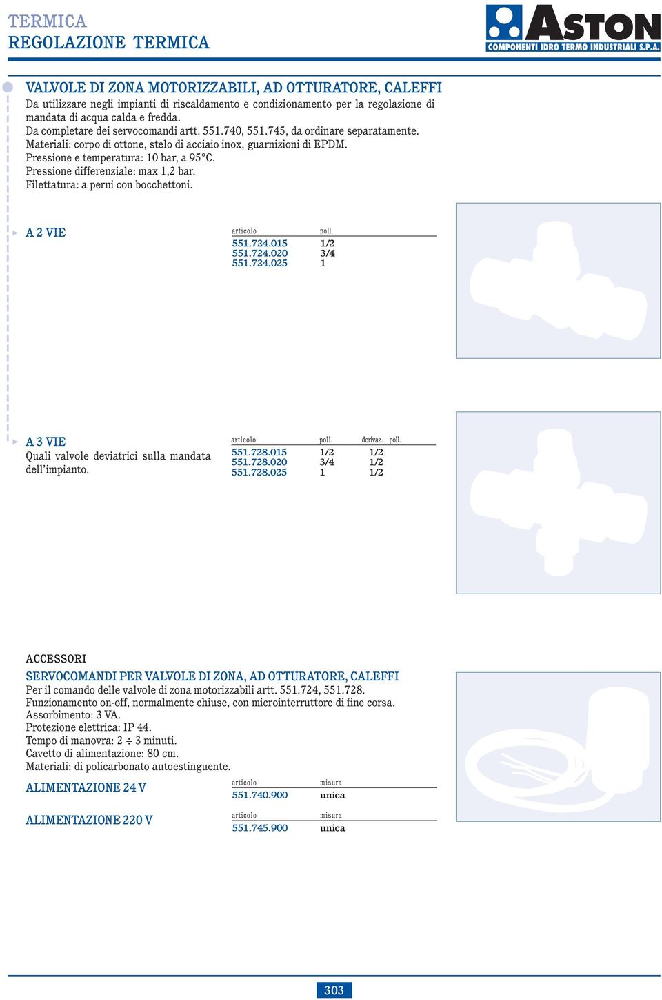Pressione differenziale: max 1,2 bar. Filettatura: a perni con bocchettoni. $ A 2 VIE poll. 551.724.015 1/2 551.724.020 3/4 551.724.025 1 A 3 VIE Quali valvole deviatrici sulla mandata dell impianto.