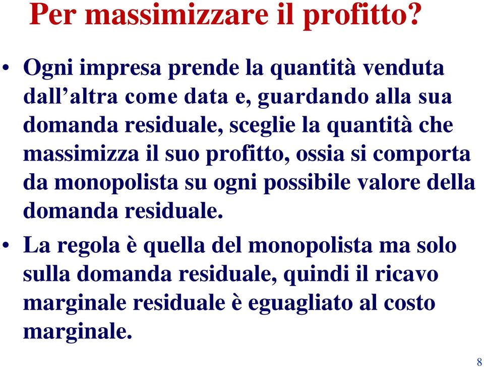 sceglie la quantità che massimizza il suo profitto, ossia si comporta da monopolista su ogni