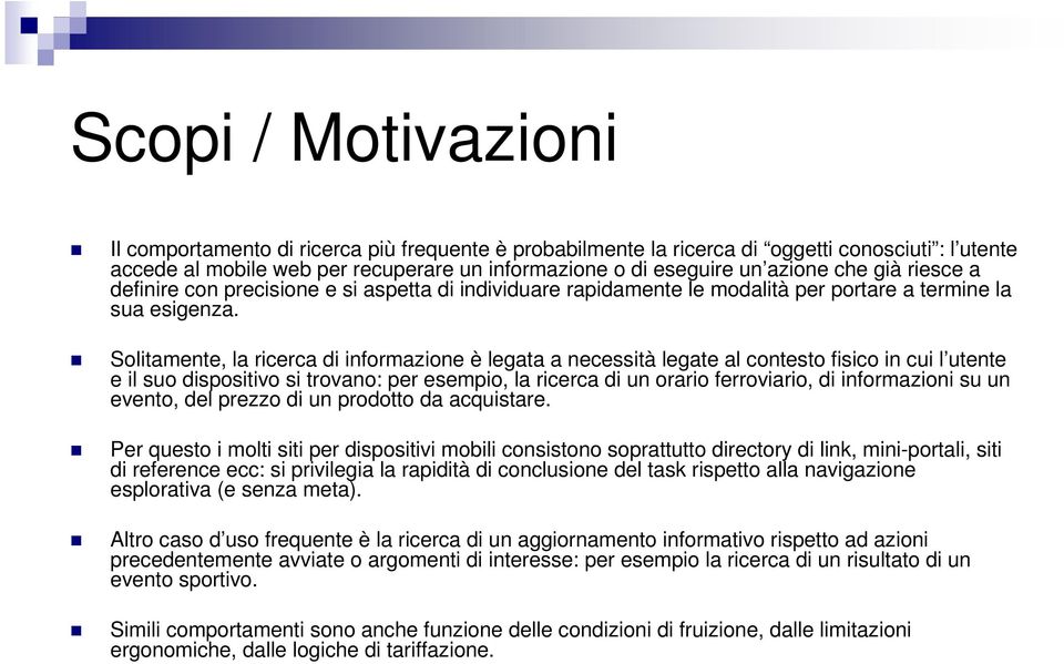 Solitamente, la ricerca di informazione è legata a necessità legate al contesto fisico in cui l utente e il suo dispositivo si trovano: per esempio, la ricerca di un orario ferroviario, di