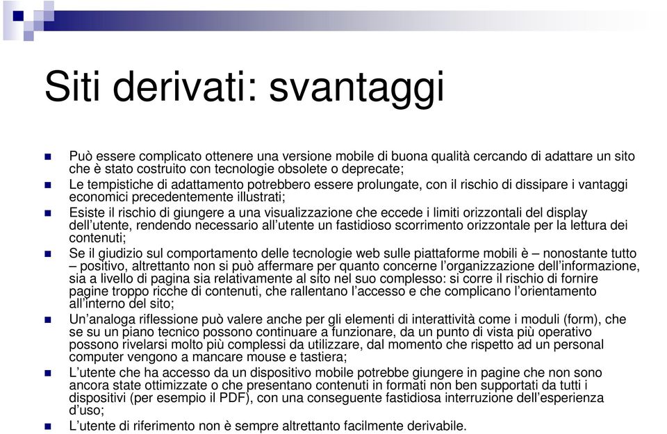 orizzontali del display dell utente, rendendo necessario all utente un fastidioso scorrimento orizzontale per la lettura dei contenuti; Se il giudizio sul comportamento delle tecnologie web sulle