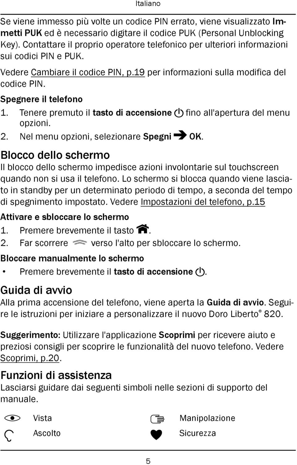 Tenere premuto il tasto di accensione! fino all'apertura del menu opzioni. 2. Nel menu opzioni, selezionare Spegni OK.