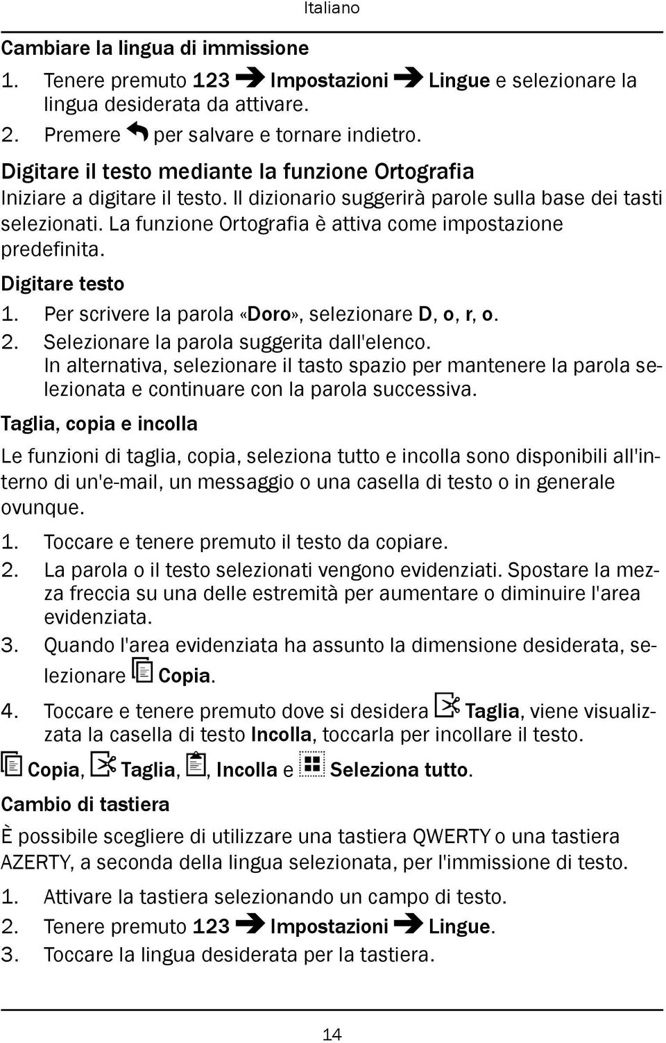 La funzione Ortografia è attiva come impostazione predefinita. Digitare testo 1. Per scrivere la parola «Doro», selezionare D, o, r, o. 2. Selezionare la parola suggerita dall'elenco.