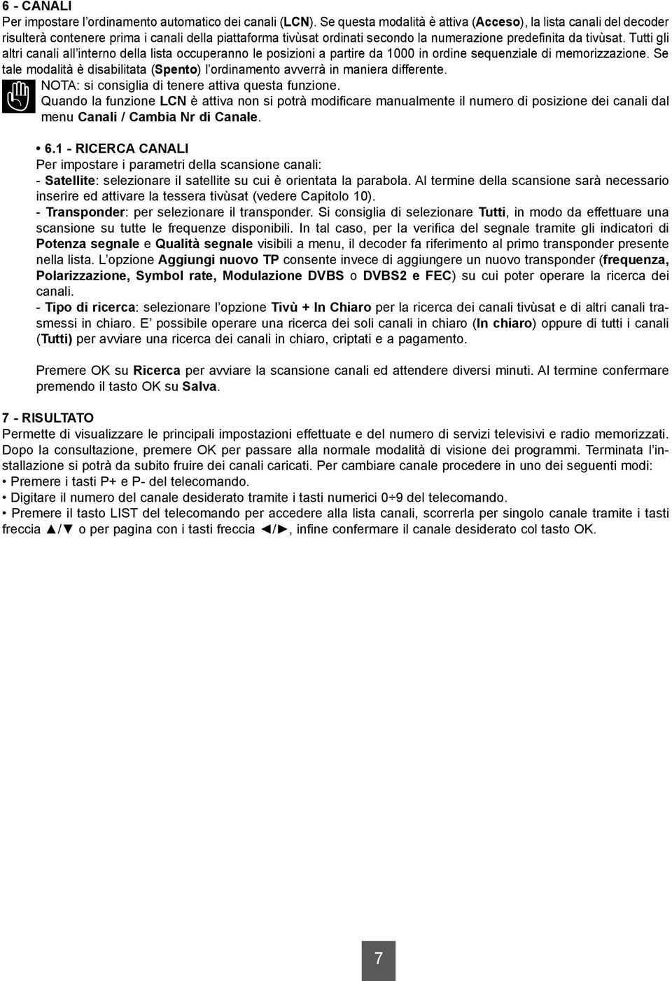 Tutti gli altri canali all interno della lista occuperanno le posizioni a partire da 1000 in ordine sequenziale di memorizzazione.