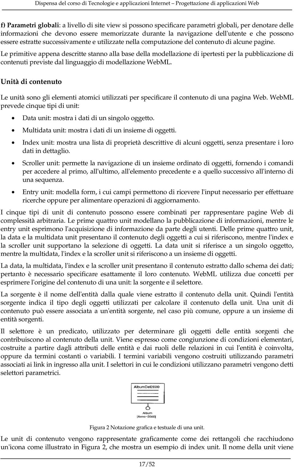 Le primitive appena descritte stanno alla base della modellazione di ipertesti per la pubblicazione di contenuti previste dal linguaggio di modellazione WebML.