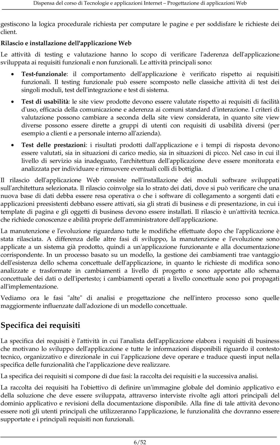 Le attività principali sono: Test-funzionale: il comportamento dell'applicazione è verificato rispetto ai requisiti funzionali.