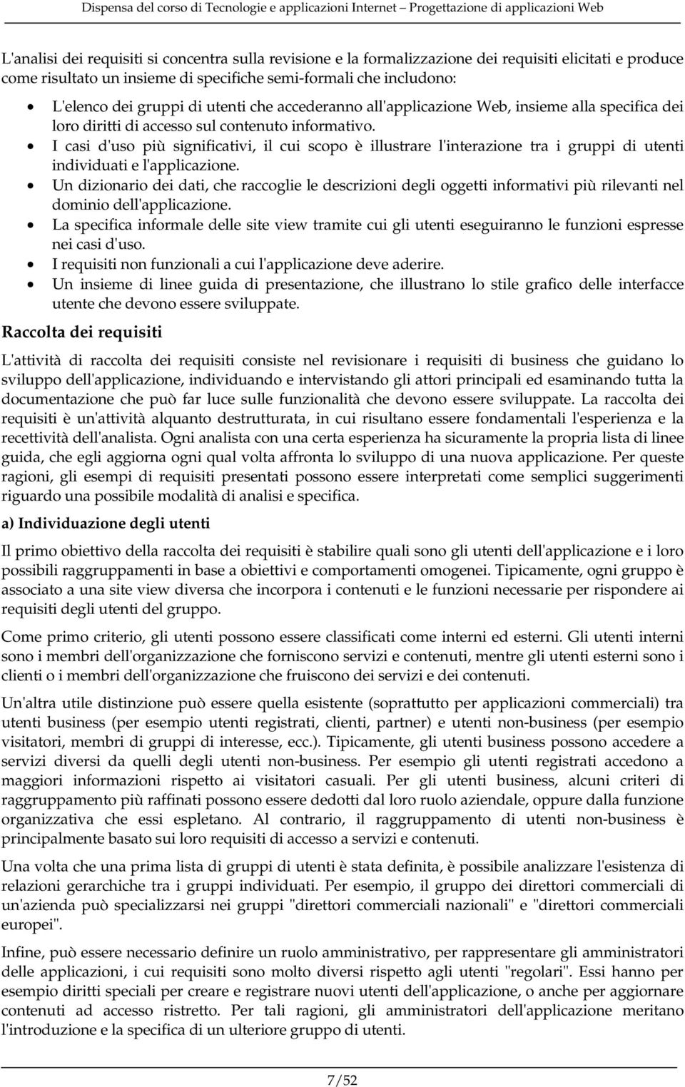 I casi d'uso più significativi, il cui scopo è illustrare l'interazione tra i gruppi di utenti individuati e l'applicazione.