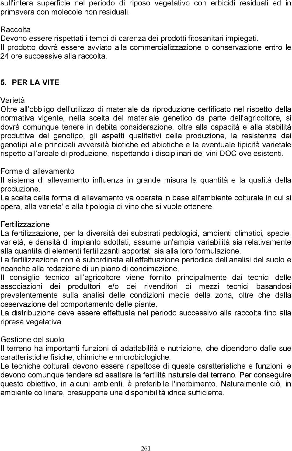 Il prodotto dovrà essere avviato alla commercializzazione o conservazione entro le 24 ore successive alla raccolta. 5.