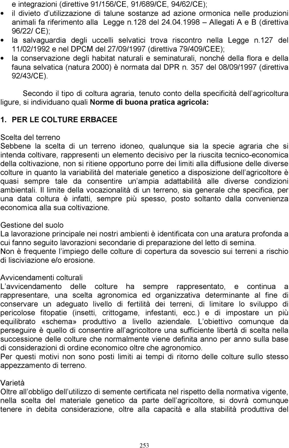 127 del 11/02/1992 e nel DPCM del 27/09/1997 (direttiva 79/409/CEE); la conservazione degli habitat naturali e seminaturali, nonché della flora e della fauna selvatica (natura 2000) è normata dal DPR