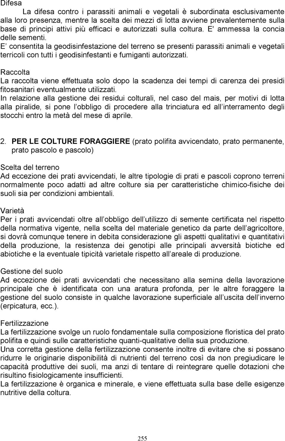 E consentita la geodisinfestazione del terreno se presenti parassiti animali e vegetali terricoli con tutti i geodisinfestanti e fumiganti autorizzati.