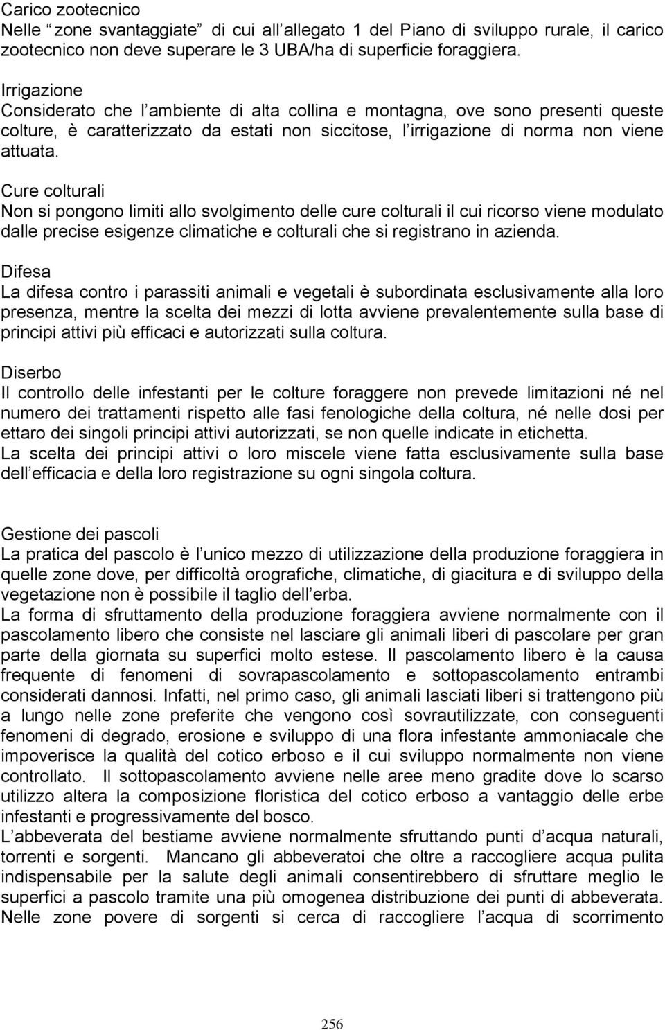 Cure colturali Non si pongono limiti allo svolgimento delle cure colturali il cui ricorso viene modulato dalle precise esigenze climatiche e colturali che si registrano in azienda.