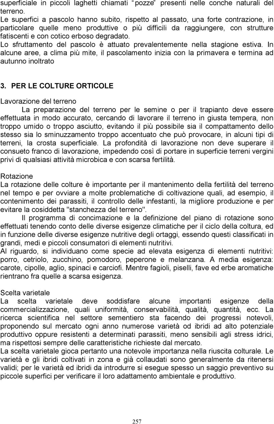 degradato. Lo sfruttamento del pascolo è attuato prevalentemente nella stagione estiva. In alcune aree, a clima più mite, il pascolamento inizia con la primavera e termina ad autunno inoltrato 3.