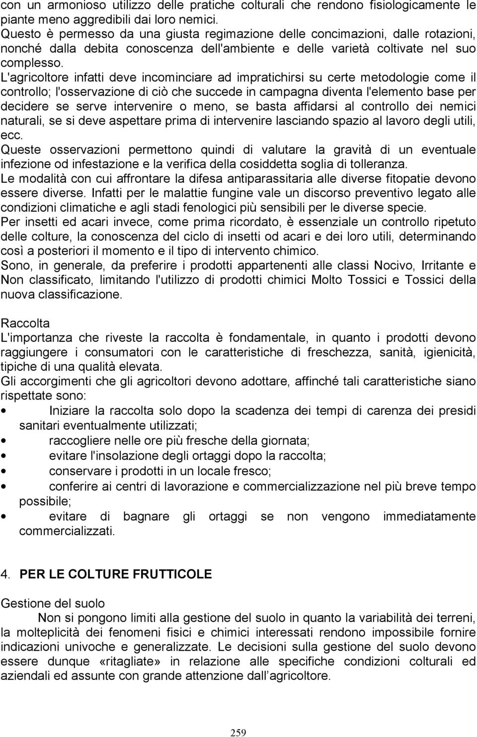 L'agricoltore infatti deve incominciare ad impratichirsi su certe metodologie come il controllo; l'osservazione di ciò che succede in campagna diventa l'elemento base per decidere se serve