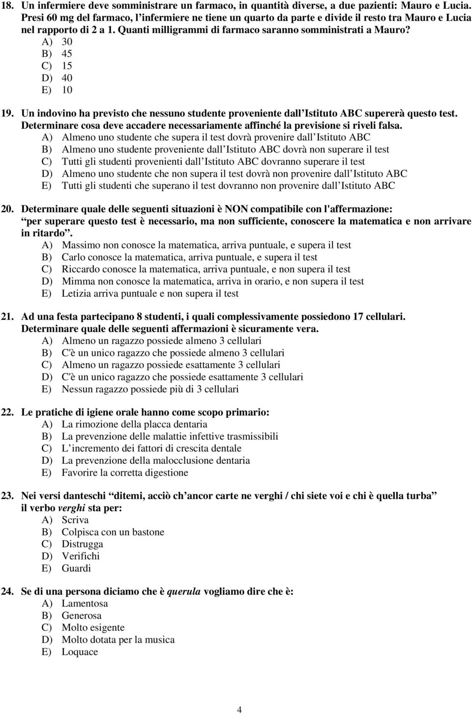 A) 30 B) 45 C) 15 D) 40 E) 10 19. Un indovino ha previsto che nessuno studente proveniente dall Istituto ABC supererà questo test.