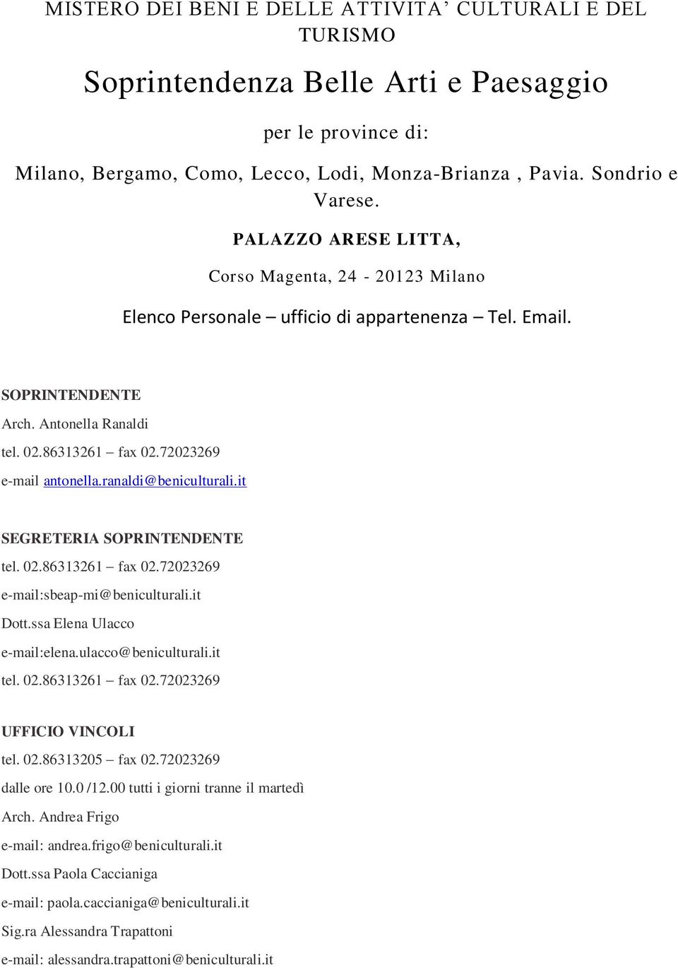 ranaldi@beniculturali.it SEGRETERIA SOPRINTENDENTE tel. 02.86313261 fax 02.72023269 e-mail:sbeap-mi@beniculturali.it Dott.ssa Elena Ulacco e-mail:elena.ulacco@beniculturali.it tel. 02.86313261 fax 02.72023269 UFFICIO VINCOLI tel.